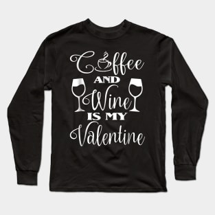 Coffee And Wine Is My Valentine Funny Sayings Gift Long Sleeve T-Shirt